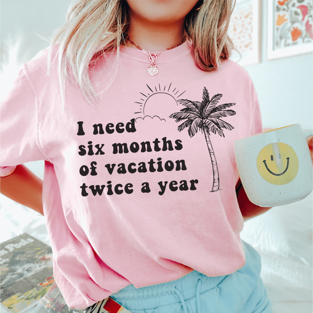 I Need Six Months Of Vacation Twice A Year Tee-0
